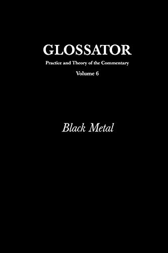 Glossator: Practice And Theory Of The Commentary: Black Metal: Volume 6
