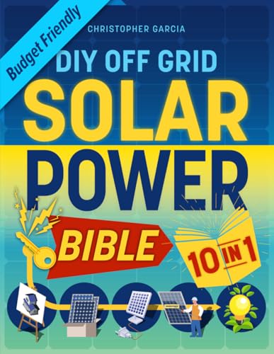 Off-Grid Solar Power Bible 10 In 1: The Ultimate Diy Blueprint To Creating Cost-Effective Solar Power Systems In 4 Simple Steps | Achieve Complete Ene