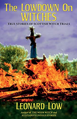 The Lowdown On Witches: True Stories Of Scottish Witch Trails: True Stories Of Scottish Witch Trials