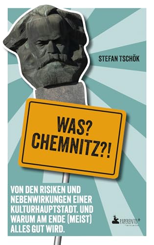 Was? Chemnitz?!: Von Den Risiken Und Nebenwirkungen Einer Kulturhauptstadt. Und Warum Am Ende (Meist) Alles Gut Wird.