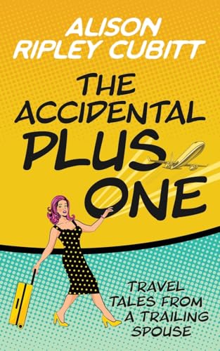 The Accidental Plus One: Travel Tales From A Trailing Spouse: 1