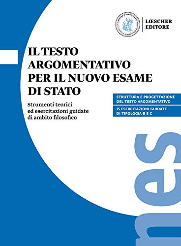 Il Testo Argomentativo Per Il Nuovo Esame Di Stato. Strumenti Teorici Ed Esercitazioni Guidate Di Ambito Filosofico. Per Il Triennio Delle Scuole Supe