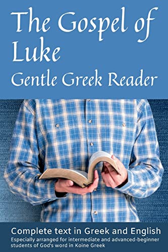 Gospel Of Luke, Gentle Greek Reader: Complete Text In Greek And English, Reading Practice For Students Of God'S Word In Koine Greek: Volume 3