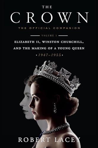 The Crown: The Official Companion: Elizabeth Ii, Winston Churchill, And The Making Of A Young Queen (1947-1955)