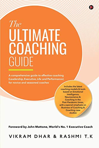 The Ultimate Coaching Guide: A Comprehensive Guide To Effective Coaching (Leadership, Executive, Life And Performance) For Novice And Seasoned Coaches