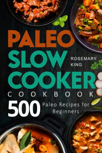 Paleo Slow Cooker Cookbook: 500 Paleo Recipes For Beginners