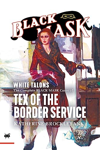 White Talons: The Complete Black Mask Cases Of Tex Of The Border Service