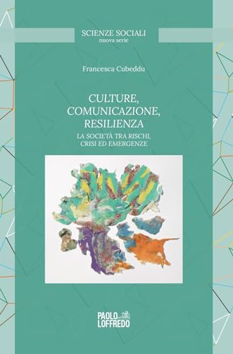 Culture, Comunicazione, Resilienza. La Società Tra Rischi, Crisi Ed Emergenze