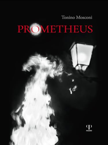 Prometheus. Il Dono Del Fuoco. Ediz. Illustrata