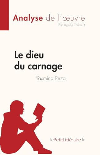 Le Dieu Du Carnage De Yasmina Reza (Analyse De L'Œuvre): Résumé Complet Et Analyse Détaillée De L'Oeuvre