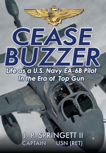Cease Buzzer!: Life As A U.S. Navy Ea-6B Pilot In The Era Of Top Gun