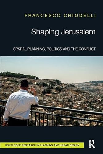 Shaping Jerusalem: Spatial Planning, Politics And The Conflict
