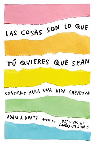 Las Cosas Son Lo Que Tú Quieres Que Sean: Consejos Para Una Vida Creativa / Things Are What You Make Of Them : Life Advice For Creatives: Consejos Par