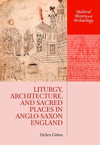 Liturgy, Architecture, And Sacred Places In Anglo-Saxon England (Medieval History And Archaeology)