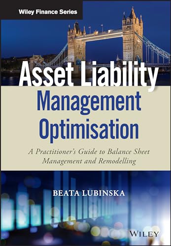 Asset Liability Management Optimisation: A Practitioner'S Guide To Balance Sheet Management And Remodelling