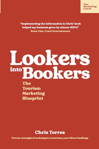 Lookers Into Bookers, The Tourism Marketing Blueprint: Marketing Strategies For Tour Operators And Tourism Businesses