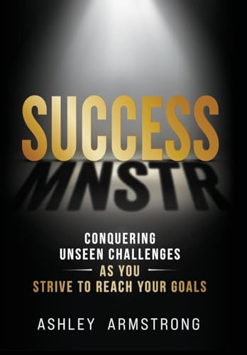 Success Mnstr: Conquering Unseen Challenges As You Strive To Reach Your Goals