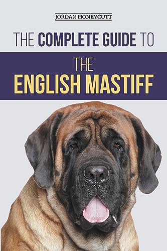 The Complete Guide To The English Mastiff: Finding, Training, Socializing, Feeding, Caring For, And Loving Your New Mastiff Puppy