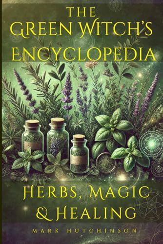 The Green Witch'S Encyclopedia: Herbs, Magic & Healing