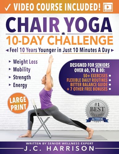 Chair Yoga For Seniors: 10-Day Challenge To Feel 10 Years Younger In Just 10 Minutes A Day: Exercise Book + Video Workouts For Weight Loss, Mobility,