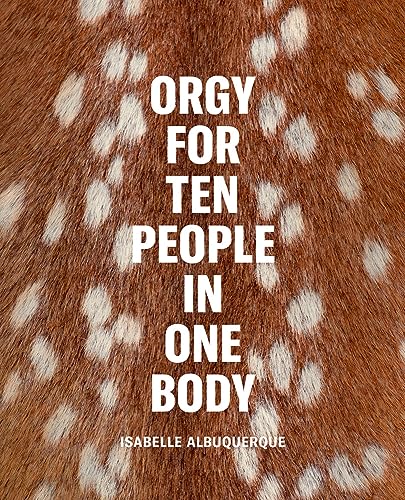 Isabelle Albuquerque: Orgy For Ten People In One Body