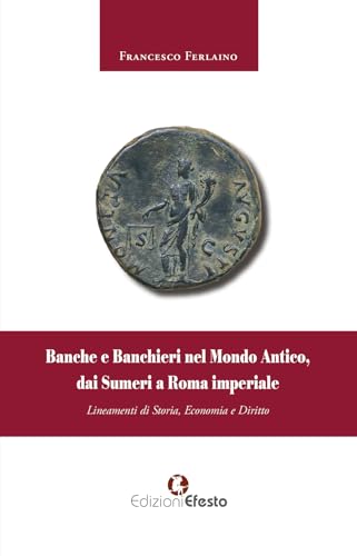 Banche E Banchieri Nel Mondo Antico, Dai Sumeri A Roma Imperiale