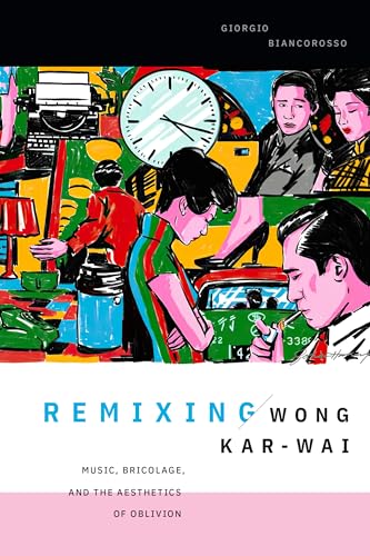 Remixing Wong Kar-Wai: Music, Bricolage, And The Aesthetics Of Oblivion