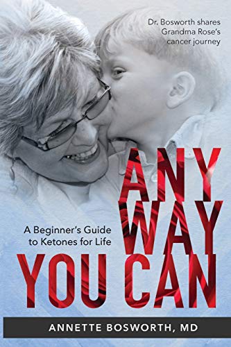 Anyway You Can: Doctor Bosworth Shares Her Mom'S Cancer Journey: A Beginner’S Guide To Ketones For Life