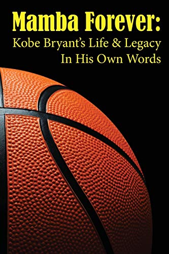 Mamba Forever: Kobe Bryant'S Life And Legacy In His Own Words