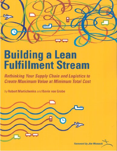 Building A Lean Fullfillment Stream: Rethinking Your Supply Chain And Logistics To Create Maximum Value At Minimum Total Cost