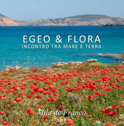 Egeo & Flora. Incontro Tra Mare E Terra. Ediz. Illustrata