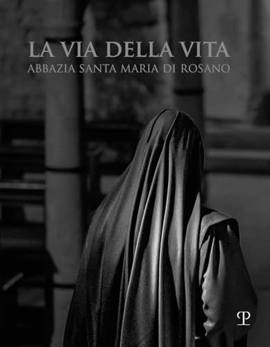La Via Della Vita. Abbazia Santa Maria Di Rosano. Ediz. Italiana E Inglese