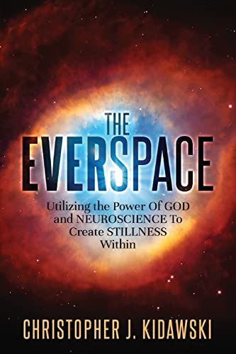 The Everspace: Utilizing The Power Of God And Neuroscience To Create Stillness Within