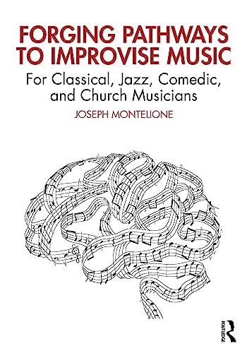 Forging Pathways To Improvise Music: For Classical, Jazz, Comedic, And Church Musicians