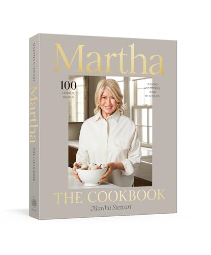 Martha: The Cookbook: 100 Favorite Recipes, With Lessons And Stories From My Kitchen