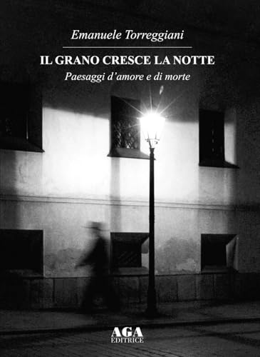Il Grano Cresce La Notte. Paesaggi D'Amore E Di Morte