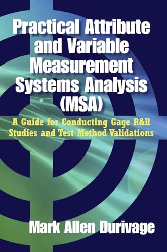Practical Attribute And Variable Measurement Systems Analysis (Msa): A Guide For Conducting Gage R&R Studies And Test Method Validations