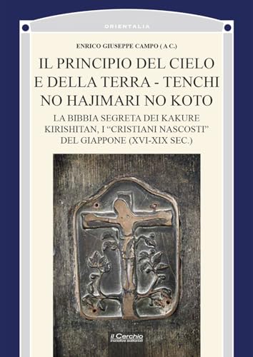 Il Principio Del Cielo E Della Terra. Tenchi No Hajimari No Koto. La Bibbia Segreta Dei Kakure Kirishitan, I «Cristiani Nascosti» Del Giappone (Xvi-Xi