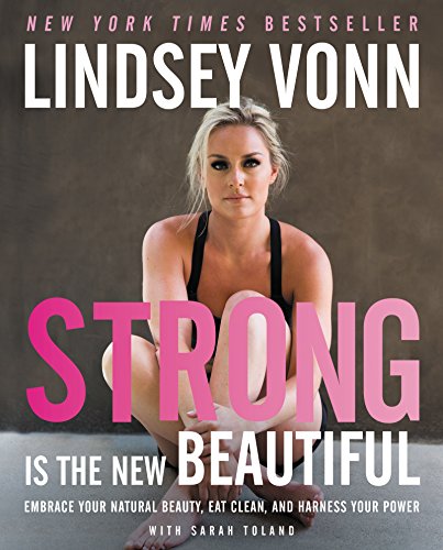 Strong Is The New Beautiful: Embrace Your Natural Beauty, Eat Clean, And Harness Your Power