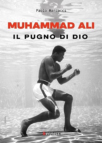 Muhammad Ali. Il Pugno Di Dio