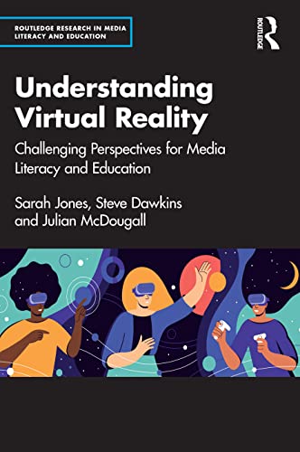 Understanding Virtual Reality: Challenging Perspectives For Media Literacy And Education