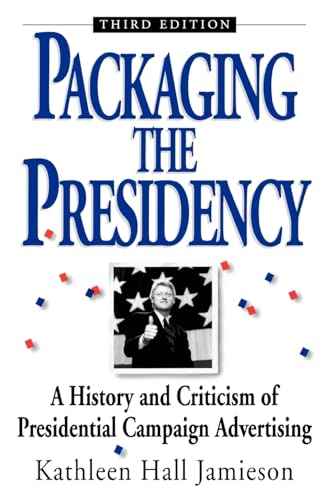 Packaging The Presidency: A History And Criticism Of Presidential Campaign Advertising