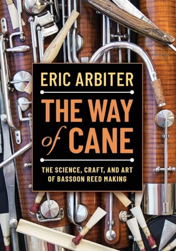 The Way Of Cane: The Science, Craft, And Art Of Bassoon Reed-Making
