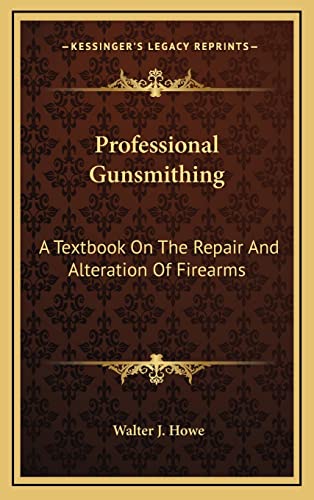 Professional Gunsmithing: A Textbook On The Repair And Alteration Of Firearms