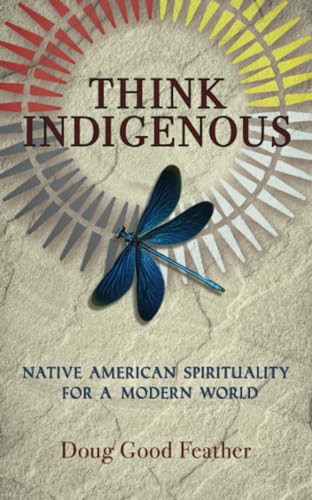 Think Indigenous: Native American Spirituality For A Modern World
