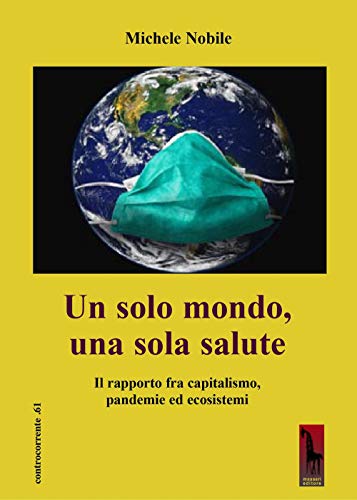 Un Solo Mondo, Una Sola Salute. Il Rapporto Fra Capitalismo, Pandemie Ed Ecosistemi