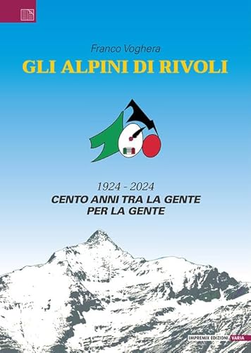 Gli Alpini Di Rivoli. 1924-2024. Cento Anni Tra La Gente, Per La Gente
