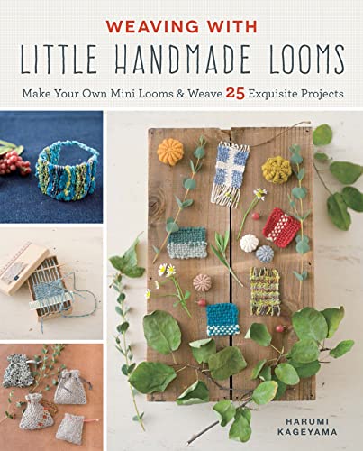 Weaving With Little Handmade Looms: Make Your Own Mini Looms & Weave 25 Exquisite Projects