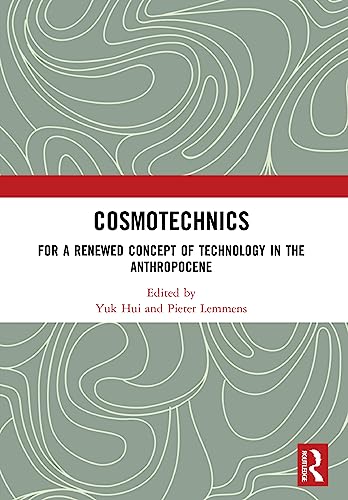 Cosmotechnics: For A Renewed Concept Of Technology In The Anthropocene