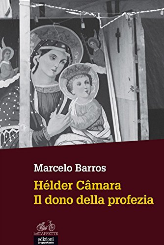 Hélder Câmara. Il Dono Della Profezia